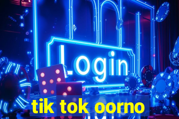 tik tok oorno